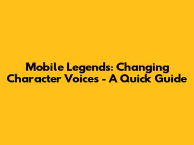 Mobile Legends: Changing Character Voices - A Quick Guide
