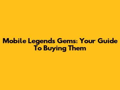 Mobile Legends Gems: Your Guide To Buying Them
