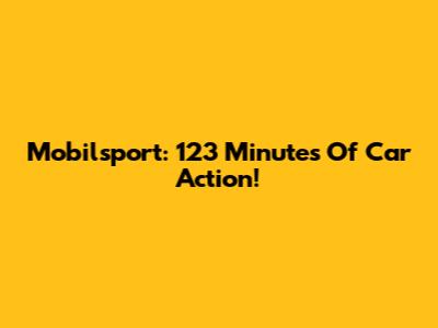 Mobilsport: 123 Minutes Of Car Action!