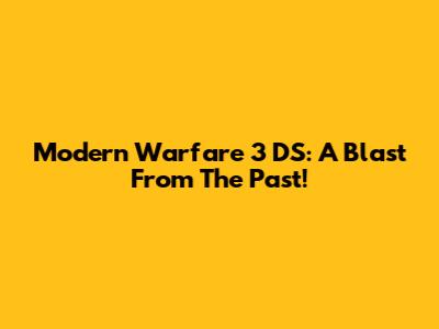 Modern Warfare 3 DS: A Blast From The Past!