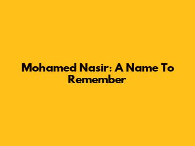 Mohamed Nasir: A Name To Remember