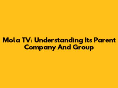 Mola TV: Understanding Its Parent Company And Group
