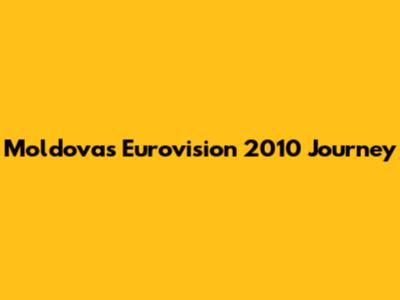 Moldova's Eurovision 2010 Journey