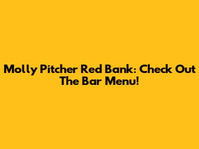 Molly Pitcher Red Bank: Check Out The Bar Menu!