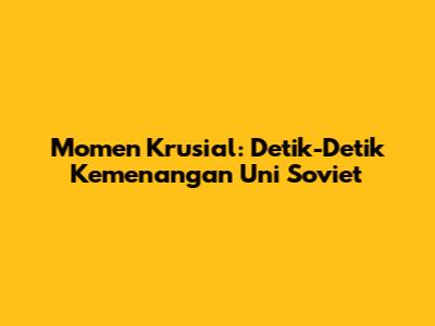 Momen Krusial: Detik-Detik Kemenangan Uni Soviet