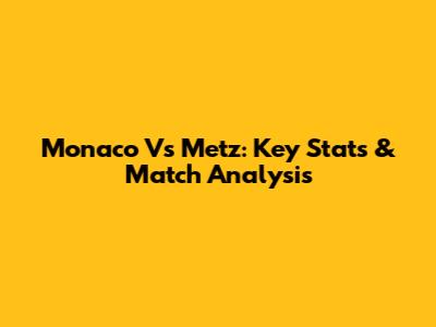 Monaco Vs Metz: Key Stats & Match Analysis