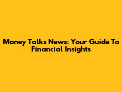 Money Talks News: Your Guide To Financial Insights