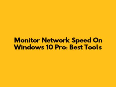 Monitor Network Speed On Windows 10 Pro: Best Tools