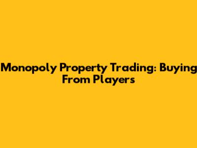 Monopoly Property Trading: Buying From Players