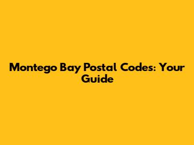 Montego Bay Postal Codes: Your Guide