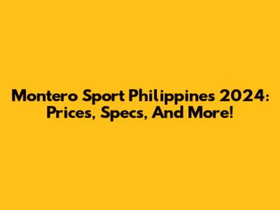 Montero Sport Philippines 2024: Prices, Specs, And More!