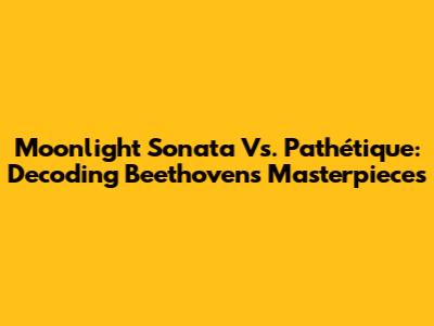 Moonlight Sonata Vs. Pathétique: Decoding Beethoven's Masterpieces