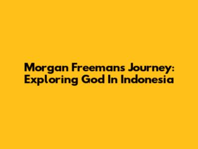 Morgan Freeman's Journey: Exploring God In Indonesia