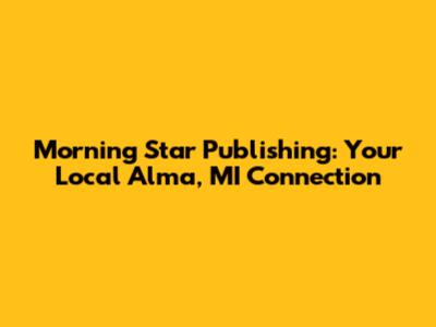 Morning Star Publishing: Your Local Alma, MI Connection