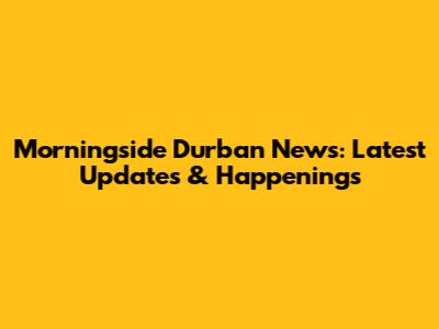 Morningside Durban News: Latest Updates & Happenings
