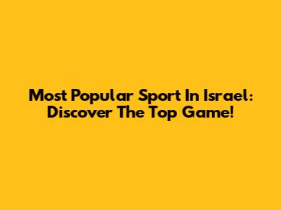 Most Popular Sport In Israel: Discover The Top Game!