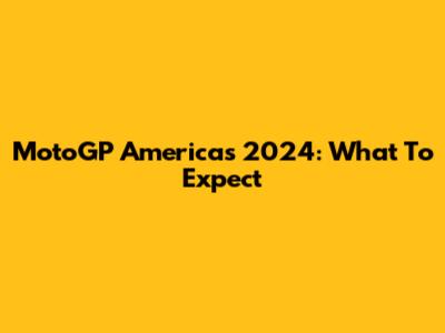MotoGP Americas 2024: What To Expect