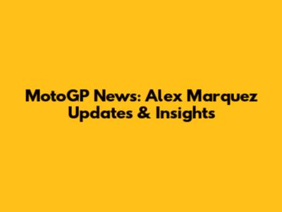 MotoGP News: Alex Marquez Updates & Insights