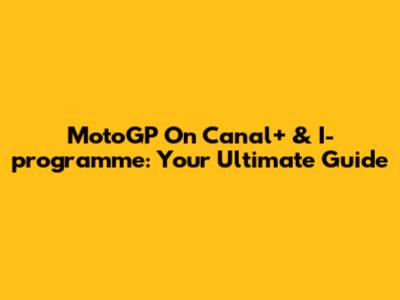 MotoGP On Canal+ & I-programme: Your Ultimate Guide