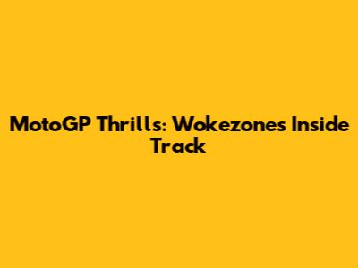 MotoGP Thrills: Wokezone's Inside Track