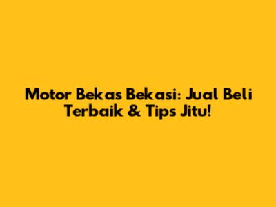 Motor Bekas Bekasi: Jual Beli Terbaik & Tips Jitu!
