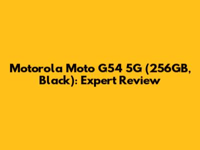 Motorola Moto G54 5G (256GB, Black): Expert Review
