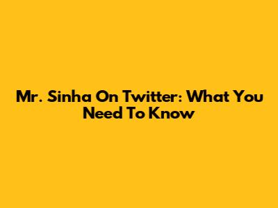 Mr. Sinha On Twitter: What You Need To Know