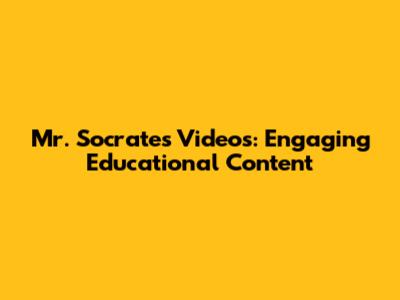 Mr. Socrates Videos: Engaging Educational Content