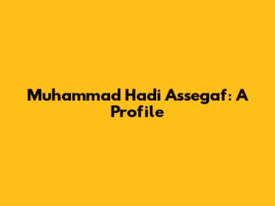 Muhammad Hadi Assegaf: A Profile