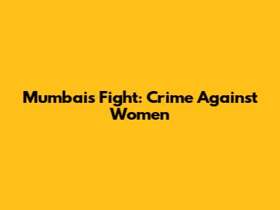 Mumbai's Fight: Crime Against Women