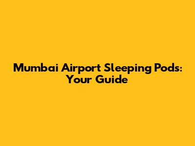 Mumbai Airport Sleeping Pods: Your Guide
