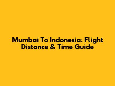 Mumbai To Indonesia: Flight Distance & Time Guide