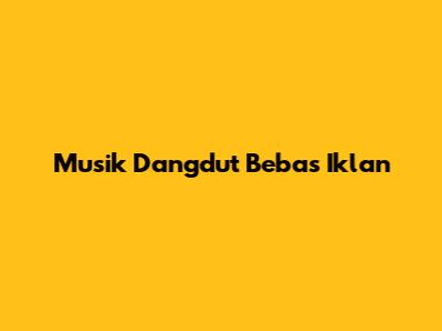 Musik Dangdut Bebas Iklan
