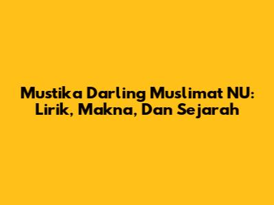 Mustika Darling Muslimat NU: Lirik, Makna, Dan Sejarah
