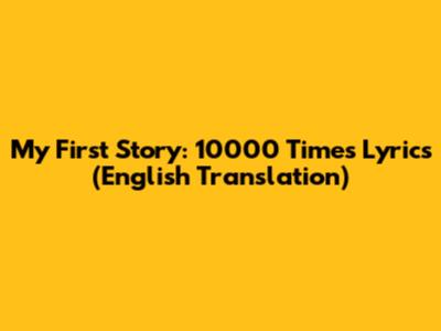 My First Story: 10000 Times Lyrics (English Translation)