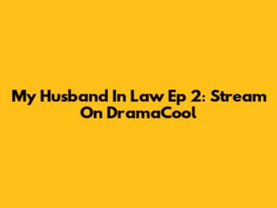 My Husband In Law Ep 2: Stream On DramaCool
