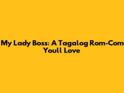 My Lady Boss: A Tagalog Rom-Com You'll Love
