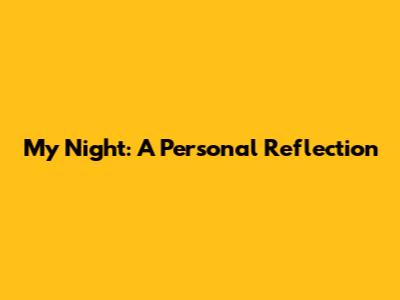 My Night: A Personal Reflection