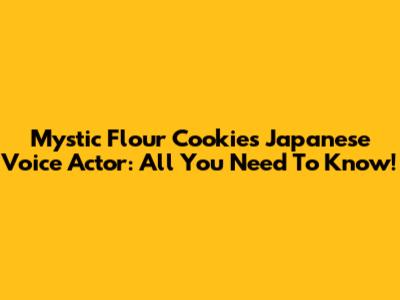 Mystic Flour Cookie's Japanese Voice Actor: All You Need To Know!
