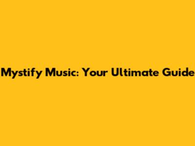 Mystify Music: Your Ultimate Guide