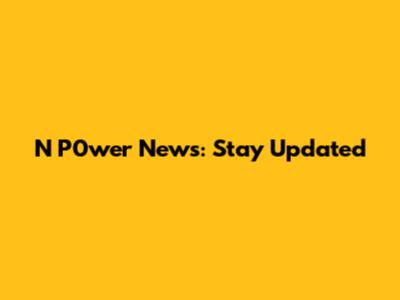 N P0wer News: Stay Updated