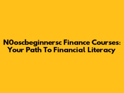 N0oscbeginnersc Finance Courses: Your Path To Financial Literacy