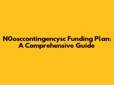 N0osccontingencysc Funding Plan: A Comprehensive Guide