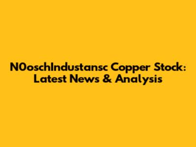 N0oschIndustansc Copper Stock: Latest News & Analysis