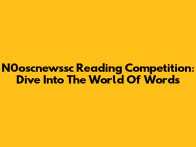 N0oscnewssc Reading Competition: Dive Into The World Of Words