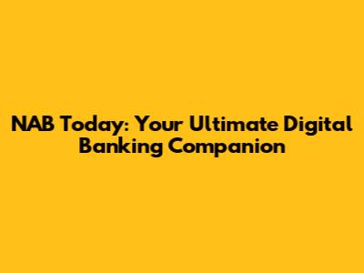 NAB Today: Your Ultimate Digital Banking Companion