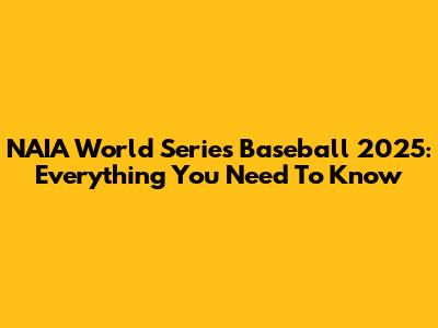 NAIA World Series Baseball 2025: Everything You Need To Know