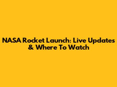 NASA Rocket Launch: Live Updates & Where To Watch