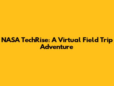 NASA TechRise: A Virtual Field Trip Adventure