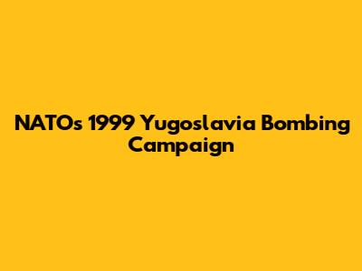 NATO's 1999 Yugoslavia Bombing Campaign